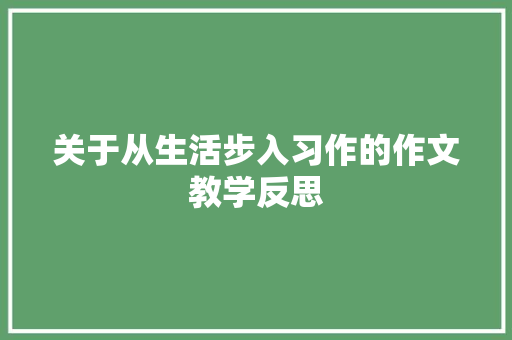 关于从生活步入习作的作文教学反思