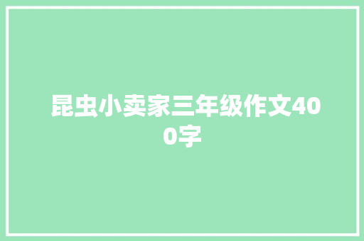  昆虫小卖家三年级作文400字 书信范文