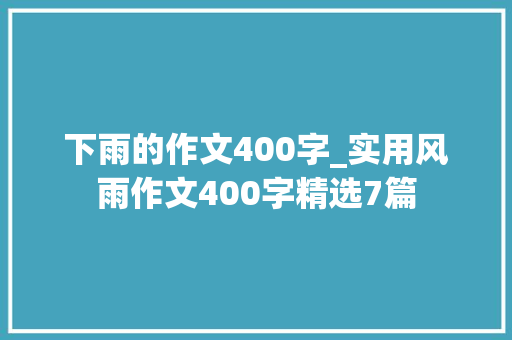 下雨的作文400字_实用风雨作文400字精选7篇