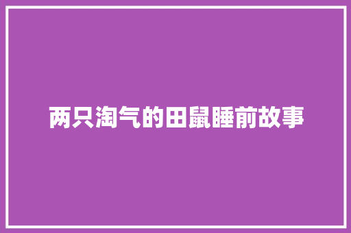 两只淘气的田鼠睡前故事