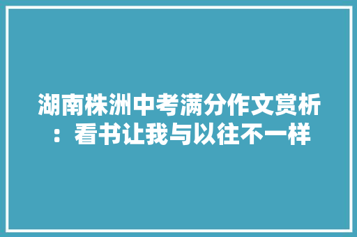 湖南株洲中考满分作文赏析：看书让我与以往不一样 综述范文