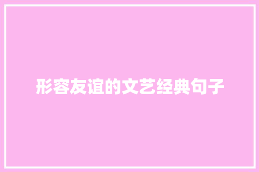 形容友谊的文艺经典句子 商务邮件范文