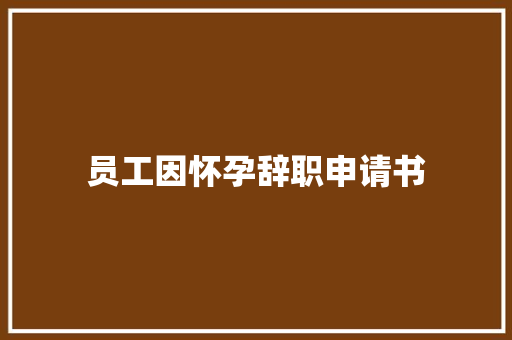 员工因怀孕辞职申请书 职场范文