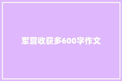 军营收获多600字作文 学术范文