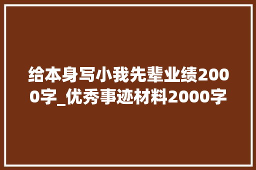 给本身写小我先辈业绩2000字_优秀事迹材料2000字留心事项与入手点