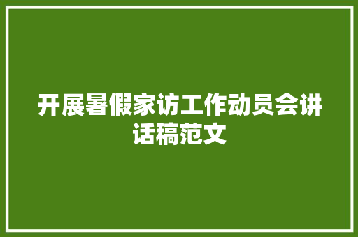 开展暑假家访工作动员会讲话稿范文