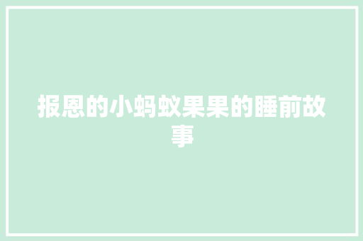 报恩的小蚂蚁果果的睡前故事