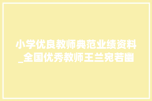 小学优良教师典范业绩资料_全国优秀教师王兰宛若幽兰溢清香