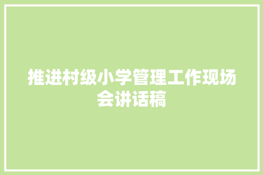 推进村级小学管理工作现场会讲话稿