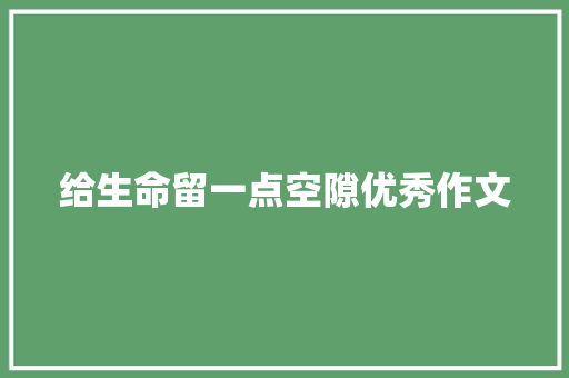 给生命留一点空隙优秀作文