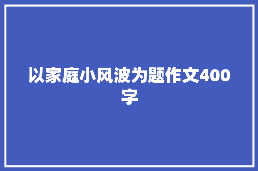 以家庭小风波为题作文400字