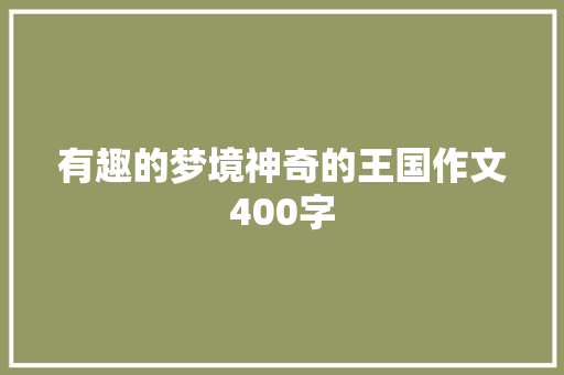 有趣的梦境神奇的王国作文400字