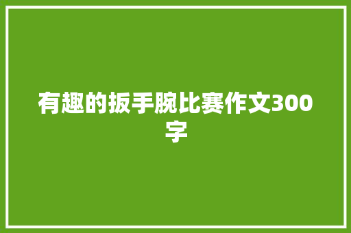 有趣的扳手腕比赛作文300字