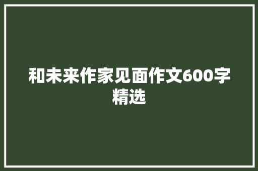 和未来作家见面作文600字精选