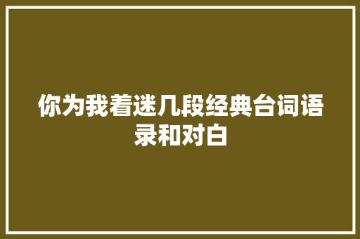 你为我着迷几段经典台词语录和对白