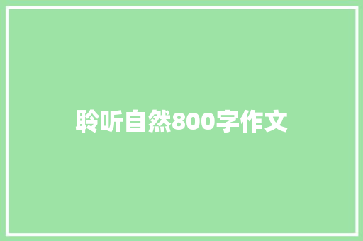 聆听自然800字作文 致辞范文