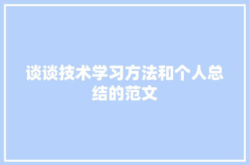 谈谈技术学习方法和个人总结的范文 申请书范文