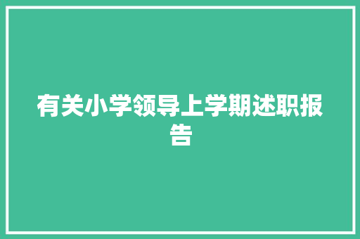 有关小学领导上学期述职报告 论文范文