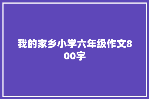 我的家乡小学六年级作文800字