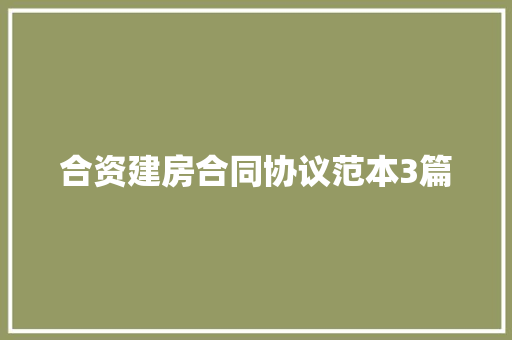 合资建房合同协议范本3篇 论文范文