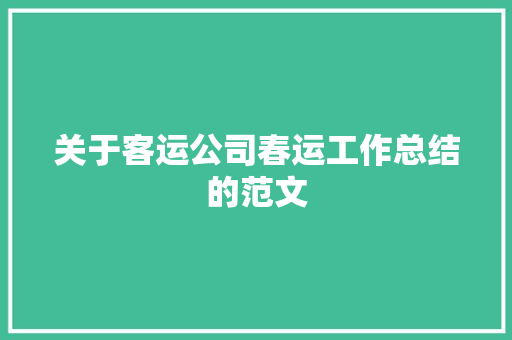 关于客运公司春运工作总结的范文 会议纪要范文