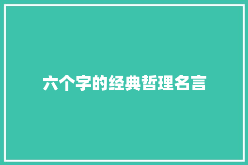 六个字的经典哲理名言 简历范文