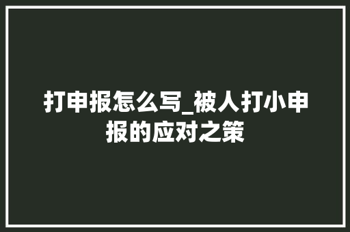 打申报怎么写_被人打小申报的应对之策