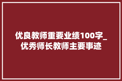 优良教师重要业绩100字_优秀师长教师主要事迹 致辞范文