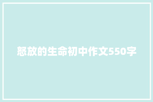 怒放的生命初中作文550字 学术范文