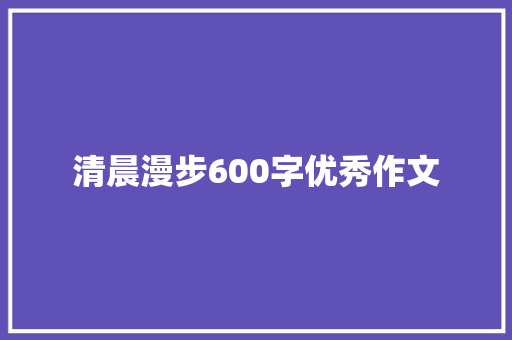 清晨漫步600字优秀作文