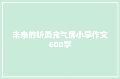 未来的折叠充气房小学作文600字