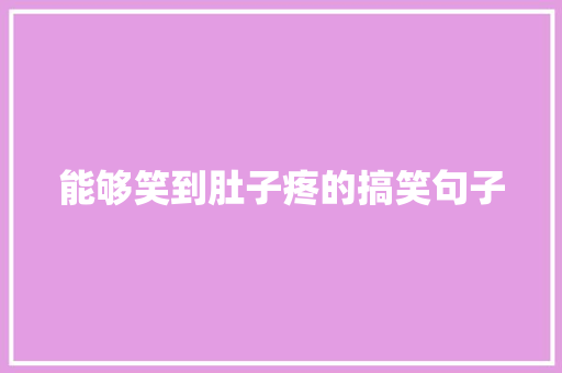 能够笑到肚子疼的搞笑句子