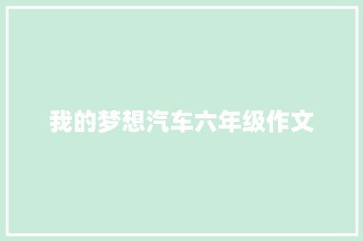 我的梦想汽车六年级作文