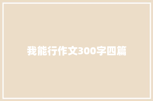 我能行作文300字四篇 求职信范文