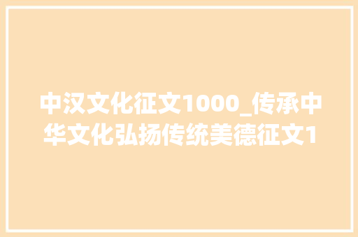 中汉文化征文1000_传承中华文化弘扬传统美德征文1000字精选21篇 申请书范文