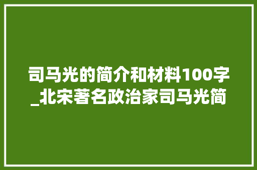 司马光的简介和材料100字_北宋著名政治家司马光简介 司马光是怎么去世的