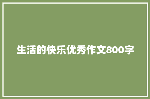 生活的快乐优秀作文800字 学术范文