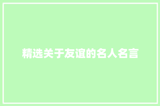 精选关于友谊的名人名言 商务邮件范文