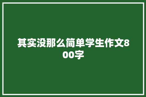 其实没那么简单学生作文800字 演讲稿范文