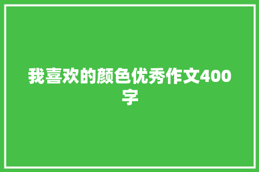 我喜欢的颜色优秀作文400字 书信范文