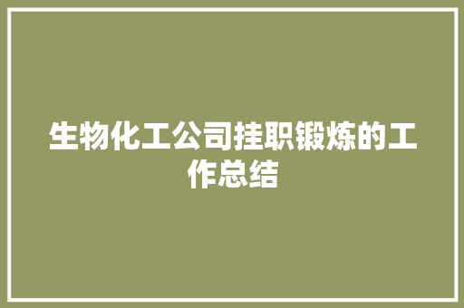 生物化工公司挂职锻炼的工作总结