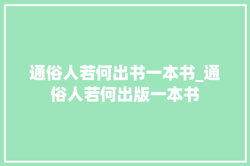 通俗人若何出书一本书_通俗人若何出版一本书