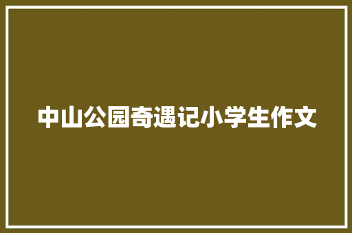 中山公园奇遇记小学生作文