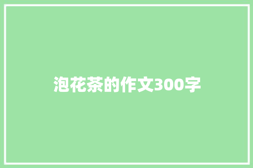 泡花茶的作文300字