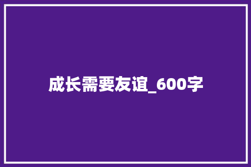 成长需要友谊_600字