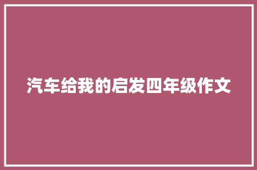 汽车给我的启发四年级作文 生活范文