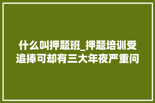 什么叫押题班_押题培训受追捧可却有三大年夜严重问题