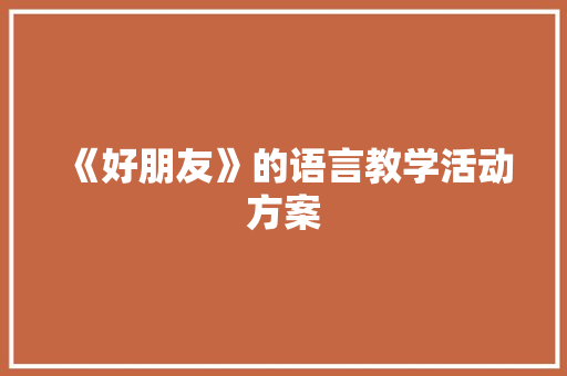 《好朋友》的语言教学活动方案 商务邮件范文