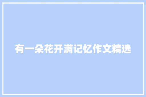 有一朵花开满记忆作文精选 申请书范文