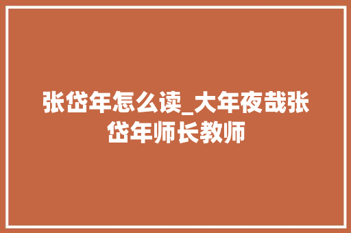 张岱年怎么读_大年夜哉张岱年师长教师